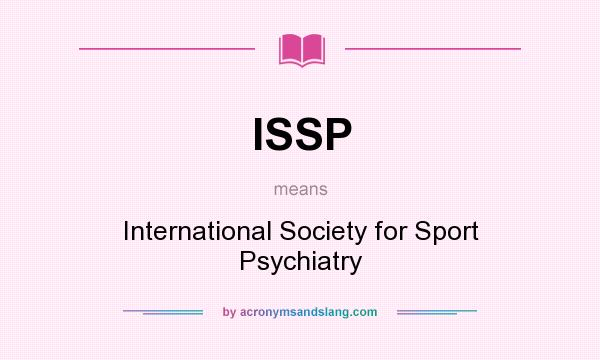 What does ISSP mean? It stands for International Society for Sport Psychiatry
