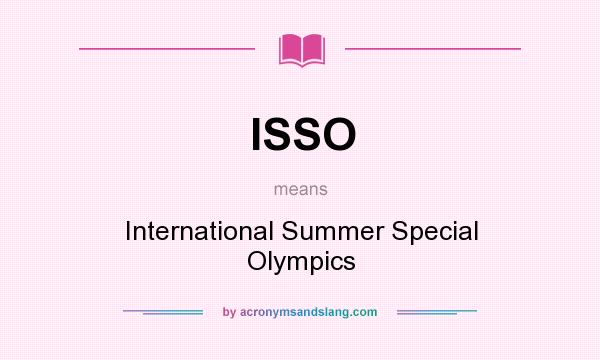 What does ISSO mean? It stands for International Summer Special Olympics