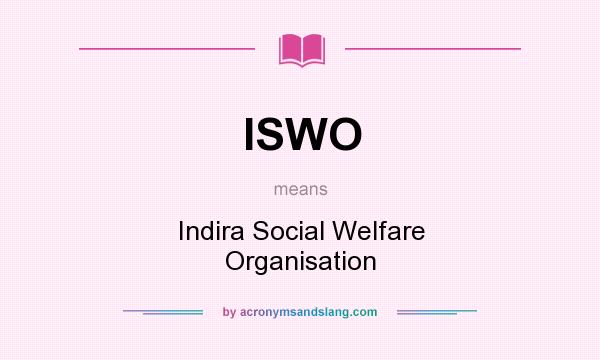What does ISWO mean? It stands for Indira Social Welfare Organisation