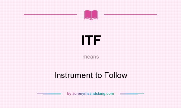 What does ITF mean? It stands for Instrument to Follow