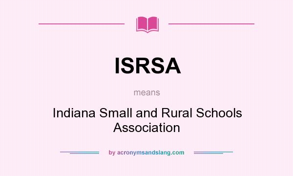 What does ISRSA mean? It stands for Indiana Small and Rural Schools Association