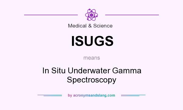 What does ISUGS mean? It stands for In Situ Underwater Gamma Spectroscopy