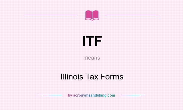 What does ITF mean? It stands for Illinois Tax Forms