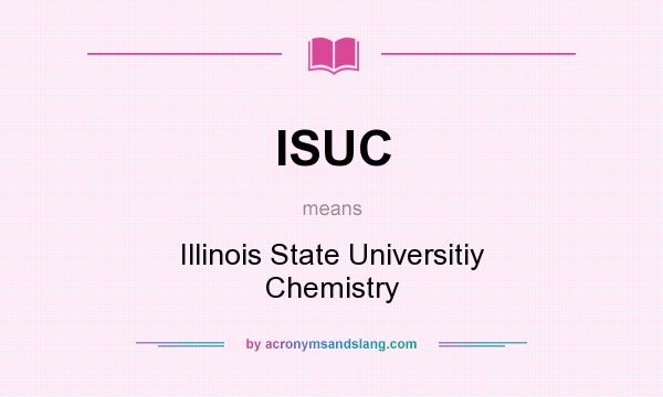 What does ISUC mean? It stands for Illinois State Universitiy Chemistry