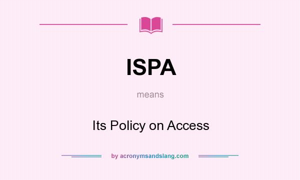 What does ISPA mean? It stands for Its Policy on Access