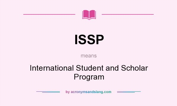 What does ISSP mean? It stands for International Student and Scholar Program