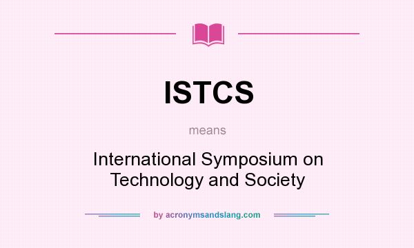 What does ISTCS mean? It stands for International Symposium on Technology and Society