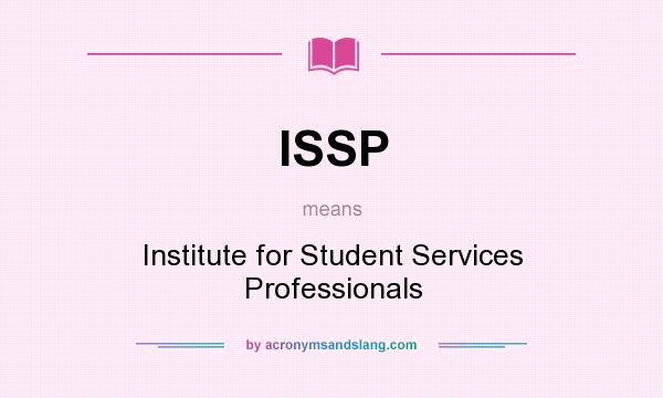 What does ISSP mean? It stands for Institute for Student Services Professionals
