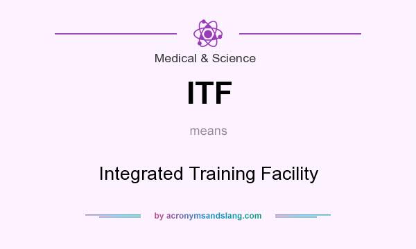 What does ITF mean? It stands for Integrated Training Facility