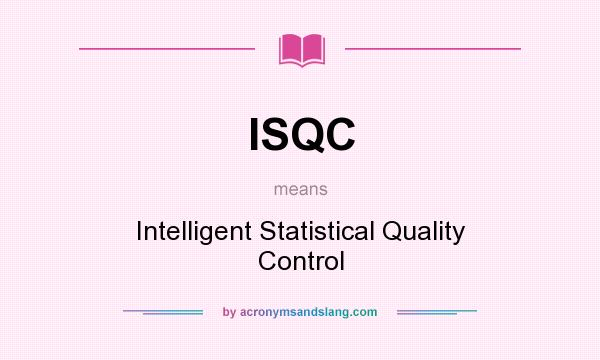 What does ISQC mean? It stands for Intelligent Statistical Quality Control
