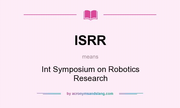 What does ISRR mean? It stands for Int Symposium on Robotics Research