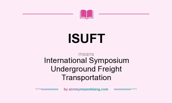 What does ISUFT mean? It stands for International Symposium Underground Freight Transportation