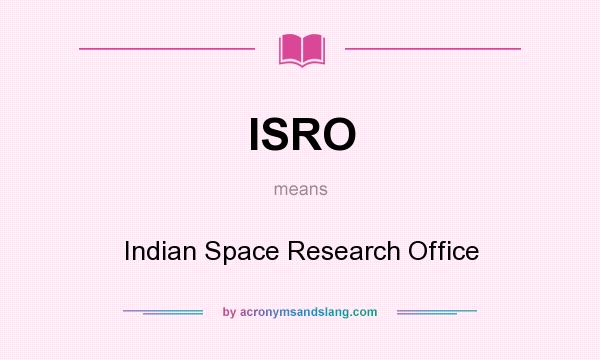 What does ISRO mean? It stands for Indian Space Research Office