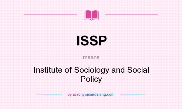 What does ISSP mean? It stands for Institute of Sociology and Social Policy