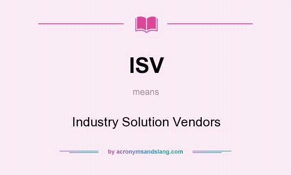 What does ISV mean? It stands for Industry Solution Vendors