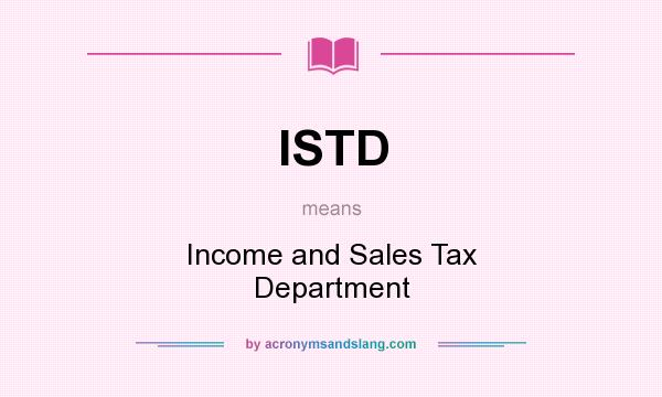 What does ISTD mean? It stands for Income and Sales Tax Department