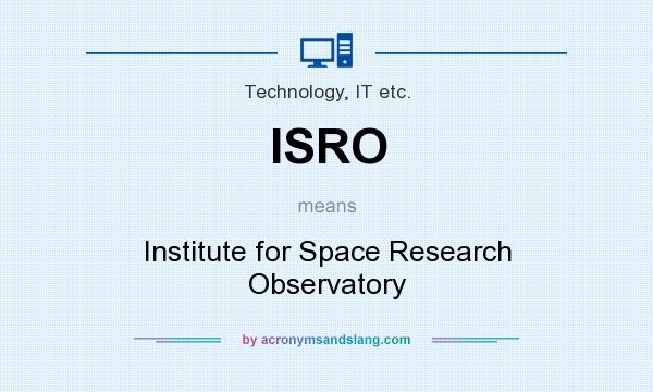 What does ISRO mean? It stands for Institute for Space Research Observatory