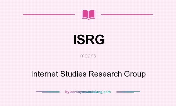 What does ISRG mean? It stands for Internet Studies Research Group