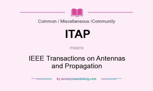 What does ITAP mean? It stands for IEEE Transactions on Antennas and Propagation