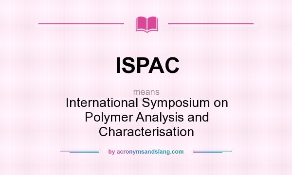 What does ISPAC mean? It stands for International Symposium on Polymer Analysis and Characterisation