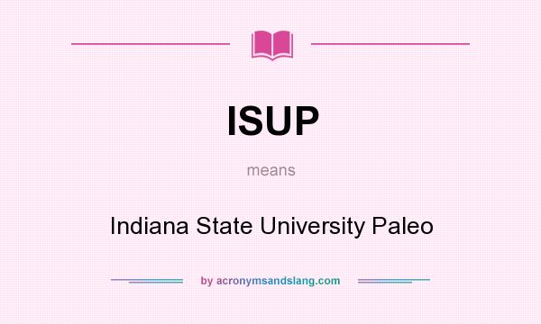 What does ISUP mean? It stands for Indiana State University Paleo