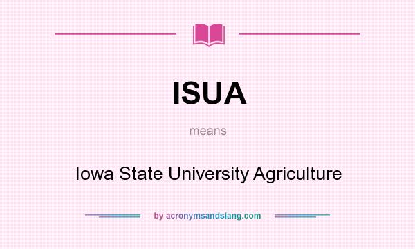 What does ISUA mean? It stands for Iowa State University Agriculture