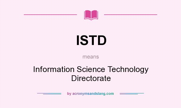 What does ISTD mean? It stands for Information Science Technology Directorate