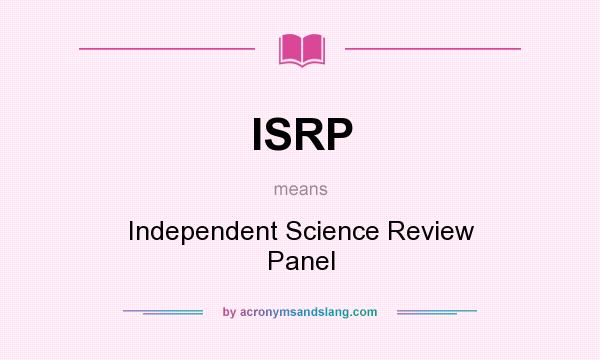 What does ISRP mean? It stands for Independent Science Review Panel