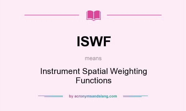 What does ISWF mean? It stands for Instrument Spatial Weighting Functions