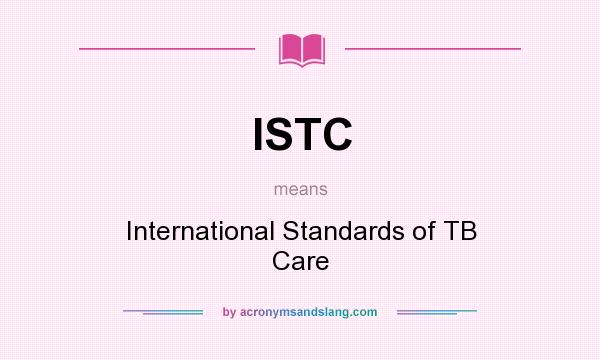 What does ISTC mean? It stands for International Standards of TB Care