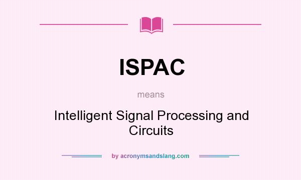 What does ISPAC mean? It stands for Intelligent Signal Processing and Circuits