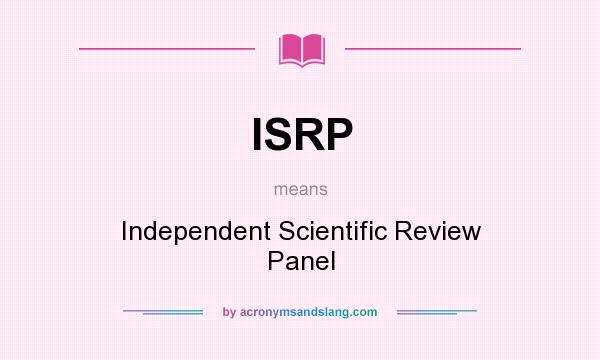 What does ISRP mean? It stands for Independent Scientific Review Panel
