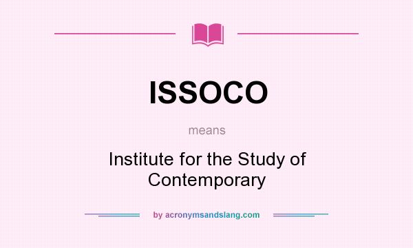 What does ISSOCO mean? It stands for Institute for the Study of Contemporary
