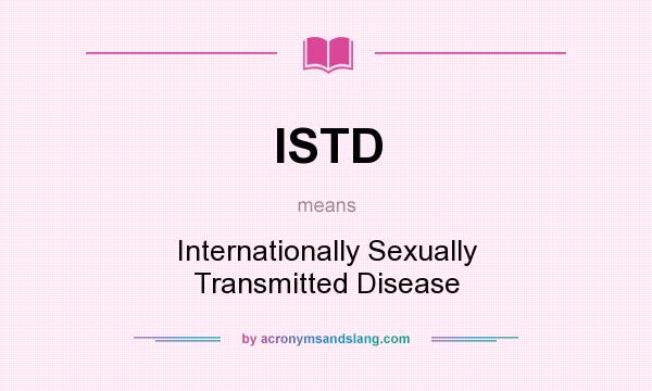 What does ISTD mean? It stands for Internationally Sexually Transmitted Disease