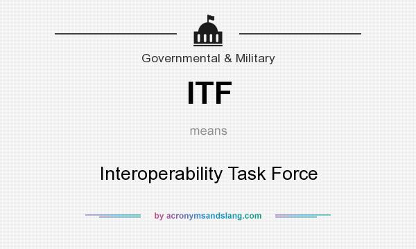 What does ITF mean? It stands for Interoperability Task Force