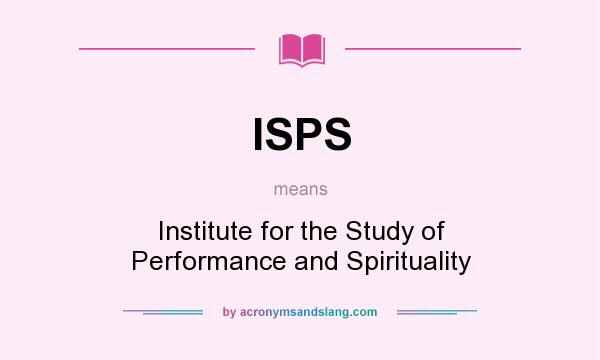 What does ISPS mean? It stands for Institute for the Study of Performance and Spirituality
