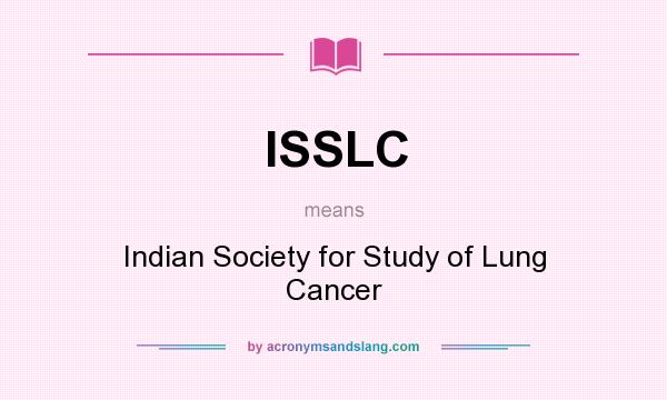 What does ISSLC mean? It stands for Indian Society for Study of Lung Cancer