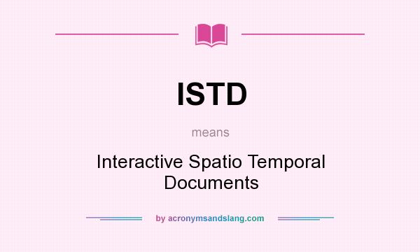 What does ISTD mean? It stands for Interactive Spatio Temporal Documents