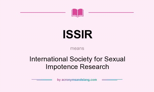 What does ISSIR mean? It stands for International Society for Sexual Impotence Research