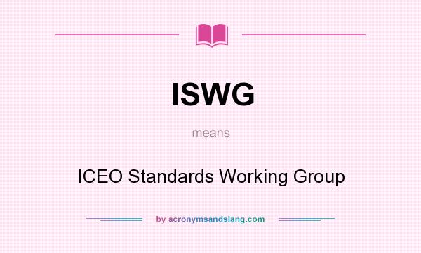 What does ISWG mean? It stands for ICEO Standards Working Group