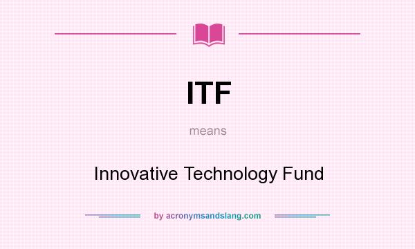 What does ITF mean? It stands for Innovative Technology Fund