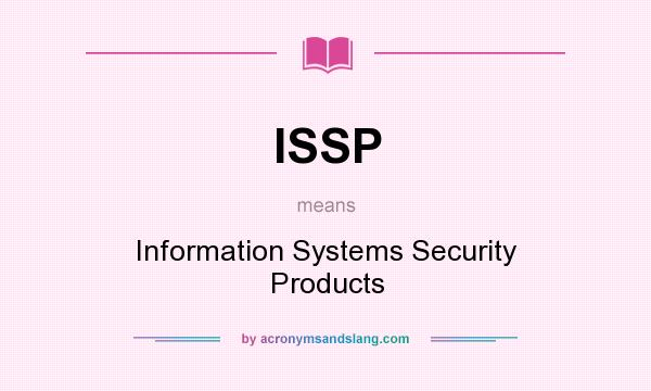 What does ISSP mean? It stands for Information Systems Security Products