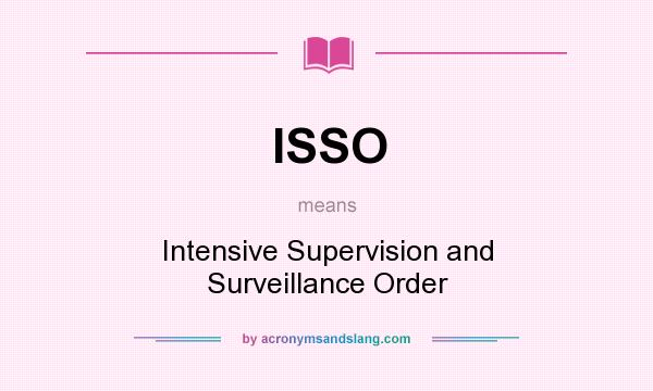 What does ISSO mean? It stands for Intensive Supervision and Surveillance Order