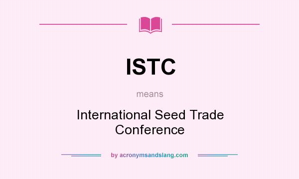What does ISTC mean? It stands for International Seed Trade Conference
