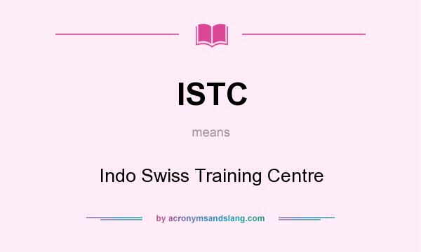 What does ISTC mean? It stands for Indo Swiss Training Centre