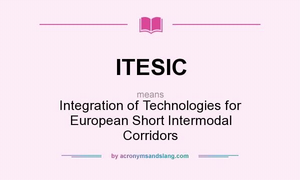 What does ITESIC mean? It stands for Integration of Technologies for European Short Intermodal Corridors