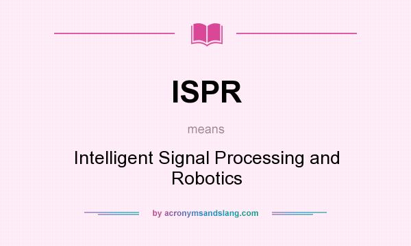What does ISPR mean? It stands for Intelligent Signal Processing and Robotics