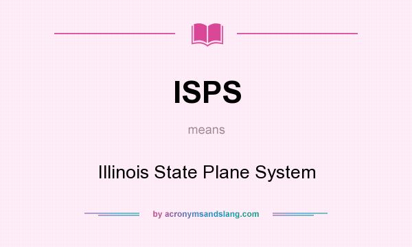 What does ISPS mean? It stands for Illinois State Plane System