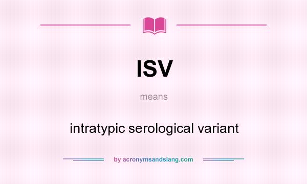 What does ISV mean? It stands for intratypic serological variant