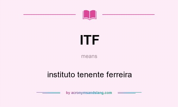 What does ITF mean? It stands for instituto tenente ferreira